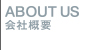 ABOUT US 会社概要