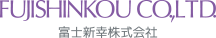 fujishinkou co,ltd 富士新幸株式会社